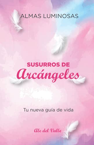 Susurros de Arcángeles: Tu nueva guía de vida (Spanish Edition) Susurros de Arcángeles: Tu nueva guía de vida (Spanish Edition)