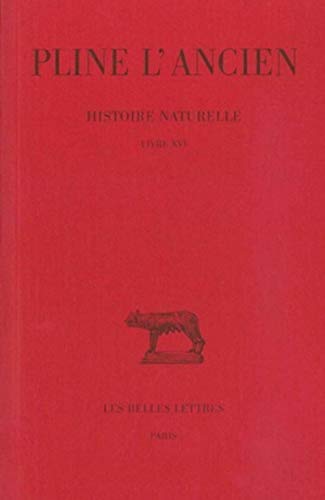 Pline l'Ancien, Histoire Naturelle: Livre XVI. (Caracteres Des Arbres Sauvages). (Collection Des Universites De France Serie Latine, Band 171)