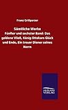  Sämtliche Werke: Fünfter und sechster Band: Das goldene Vließ, König Ottokars Glück und Ende, Ein treuer Diener seines Herrn