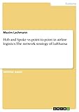  Hub and Spoke vs point-to-point in airline logistics. The network strategy of Lufthansa (English Edition)