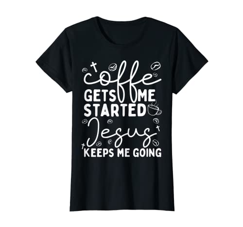 Image of Womens coffee gets me started jesus keeps me going T-Shirt