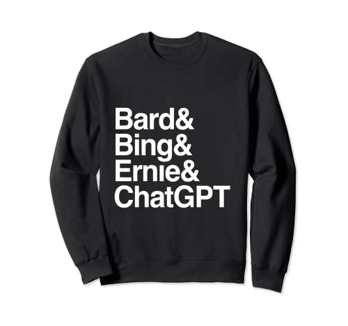 Bing Bard Ernie ChatGPT AI Chatbot Machine Learning Tech Sweatshirt