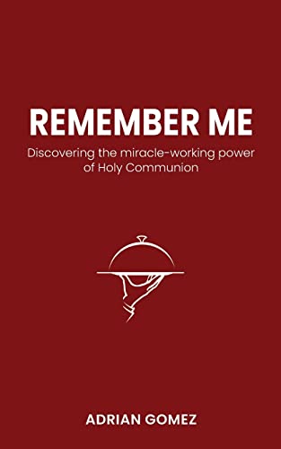 Remember Me: Discovering the miracle-working power of Holy Communion