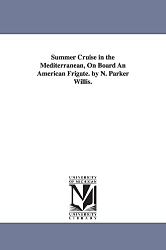 Summer cruise in the Mediterranean, on board an American frigate. By N. Parker Willis.