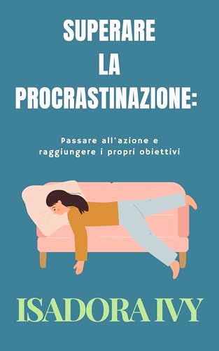 Superare la procrastinazione: Passare all'azione e raggiungere i propri obiettiv