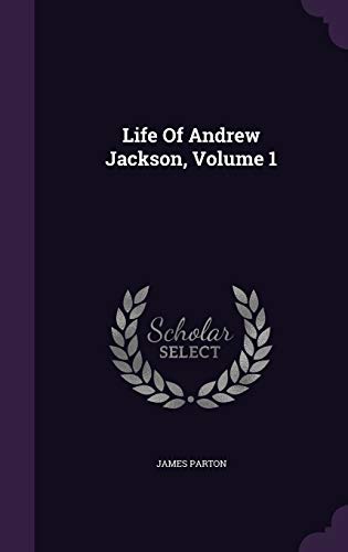 Life Of Andrew Jackson, Volume 1 1342529588 Book Cover