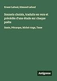  Sonnets choisis, traduits en vers et précédés d\'une étude sur chaque poëte: Dante, Pétrarque, Michel-Ange, Tasse