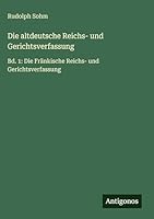 Die altdeutsche Reichs- und Gerichtsverfassung: Bd. 1: Die Fränkische Reichs- und Gerichtsverfassung (German Edition) 3386438873 Book Cover