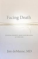 Facing Death: Finding Dignity, Hope and Healing at the End 1734979100 Book Cover