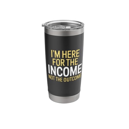I'm Here for the Income Not the Outcome Anti-Work Gift Stainless Steel Insulated Tumbler
