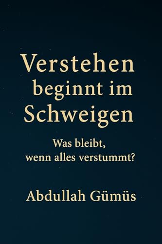 Verstehen beginnt im Schweigen : Was bleibt, wenn alles verstummt? (German Edition)