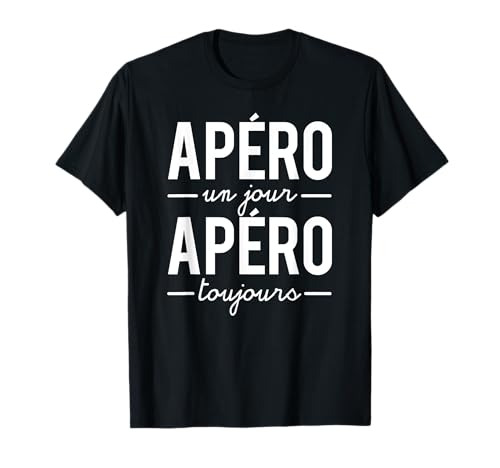 Apéro Un Jour Apéro Toujours Alcool Humour T-Shirt