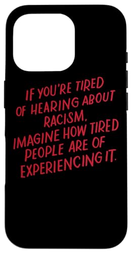 Si estás cansado de escuchar sobre el racismo cita antirracista Carcasa para iPhone 16 Pro
