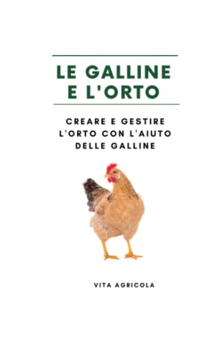 Le galline e l'orto: Creare e gestire l'orto con l'aiuto delle galline