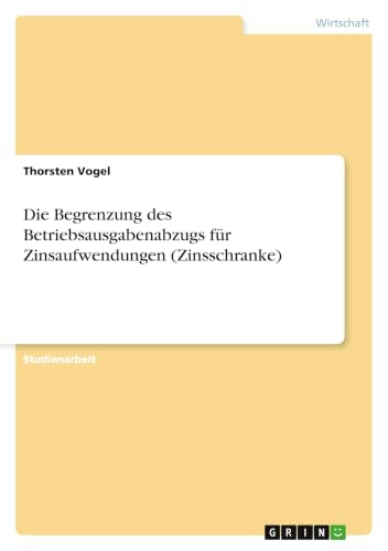Die Begrenzung des Betriebsausgabenabzugs für Zinsaufwendungen (Zinsschranke) (German Edition)