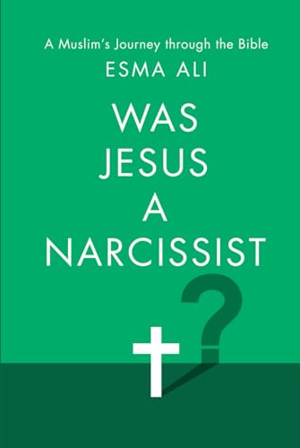 Was Jesus A Narcissist?: A Muslim’s Journey Through the Bible