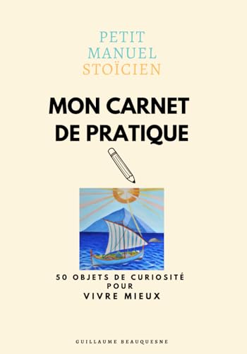 MON CARNET DE PRATIQUE - PETIT MANUEL STOÏCIEN: 50 objets de curi...