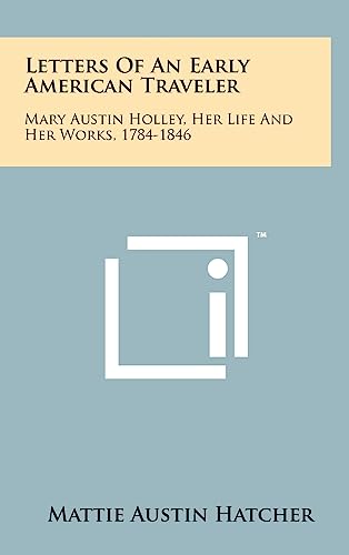 Letters Of An Early American Traveler: Mary Austin Holley, Her Life And Her Works, 1784-1846