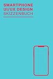 Smartphone UI/UX Design Skizzenbuch: UX Design Sketchbook für Wireframing und schnelle Prototyping Ideen | Perfekt für App Designer, Interface Designer und als UX Designer Geschenk | 100 Seiten