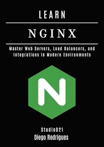 LEARN NGINX: Master Web Servers, Load Balancers, and Integrations in Modern Environments (Infrastructure & Automation Book 9)