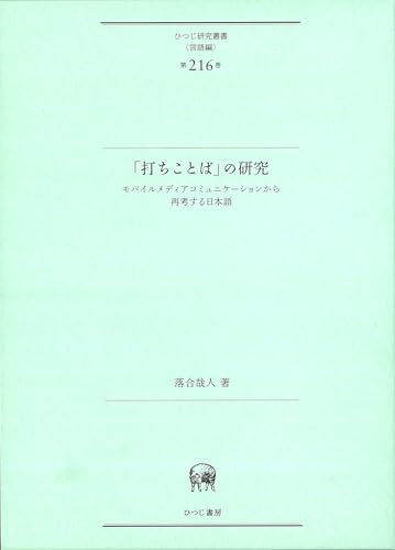 「打ちことば」の研究—モバイルメディアコミュニケーションから再考する日本語 (ひつじ研究叢書(言語編) 第216巻)