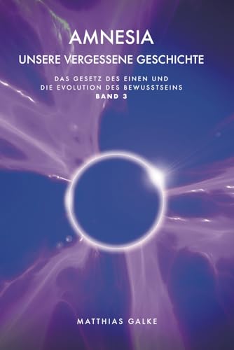 Amnesia: Unsere vergessene Geschichte (Das Gesetz des Einen und die Evolution des Bewusstseins, Band 3)