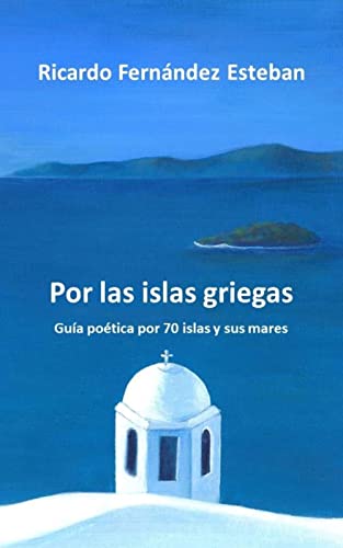 Por las islas griegas: Guía poética por unas setenta islas y sus mares