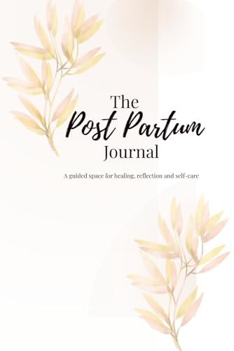 The PostPartum Journal: A guided space for healing, reflection and self care