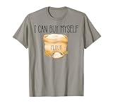 I Can Buy Myself Flour Funny Humor T-Shirt