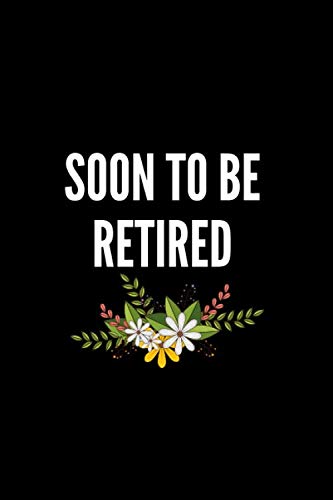 Soon to be retired: Notebook Retirement Gift Idea for Men and Women | Funny Journal Notebook Gift for Retirees, Parents, Friends, Boss, Family...
