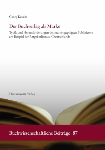 Der Buchverlag als Marke: Typik und Herausforderungen des markengeprägten Publizierens am Beispiel der Ratgeberliteratur Deutschlands (Buchwissenschaftliche Beitrage) (German Edition)
