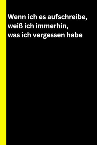 Wenn ich es aufschreibe, weiß ich immerhin, was ich vergessen habe: Notizbuch für vergessliche, Notizbuch für Rentner, Lustiges Geschenk für Kollegen und Freunde