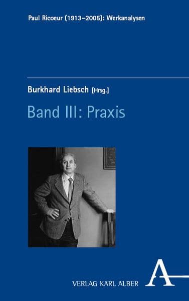 Paul Ricoeur (1913-2005): Werkanalysen: Band III: Praxis