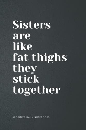 Funny Notebook Lined for Writing Taking Notes and Journaling - Sisters Are Like Fat Thighs: Perfect to the Office and Home