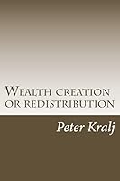 Wealth Creation or Redistribution: How a Select Group Profit at the Expense of the Rest. 1492886440 Book Cover
