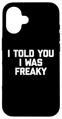 iPhone 16 I Told You I Was Freaky T-Shirt funny saying novelty humor Case
