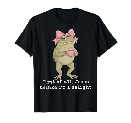 Funny Christian Frog First of All Jesus Thinks I'm A Delight T-Shirt