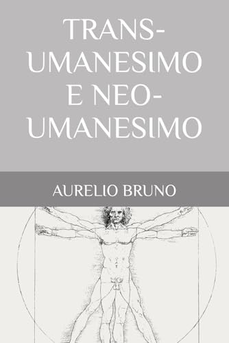 TRANS-UMANESIMO E NEO-UMANESIMO (Distopie e Opportunità) (Italian Edition)