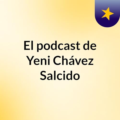 『El podcast de Yeni Ch&aacute;vez Salcido』のカバーアート