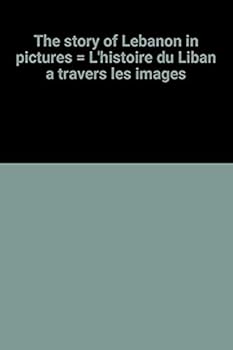 The story of Lebanon in pictures = L'histoire du Liban a` travers les images