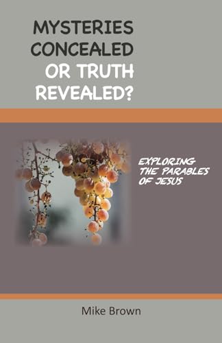 Mysteries Concealed or Truth Revealed?: Exploring the Parables of Jesus