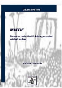 Maffie. Dinamiche, Ruoli E Identità Delle Organizzazioni Criminali Mafiose