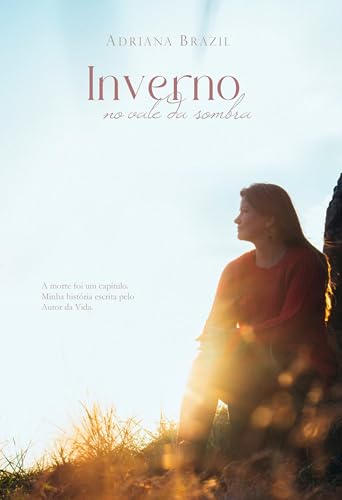 Inverno no Vale da Sombra: A morte foi um capítulo. Minha história escrita pelo Autor da Vida.