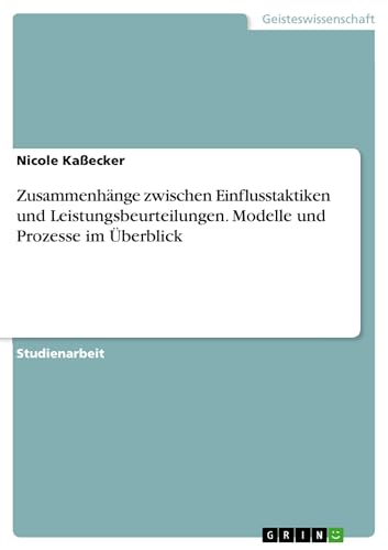 Zusammenhänge zwischen Einflusstaktiken und Leistungsbeurteilungen. Modelle und Prozesse im Überblick (German Edition)