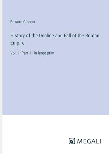 History of the Decline and Fall of the Roman Empire: Vol. 1; Part 1 - in large print