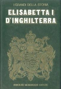 Elisabetta I d'Inghilterra; Con illustrazioni a colori e in nero - Rilegato
