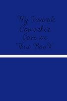 My Favorite Coworker Gave Me This Book : My Favorite Coworker Gave Me This Book ,Diary (110 Pages,Lined, 6 X 9) (Simple and Elegant. Notebook) 1654877123 Book Cover