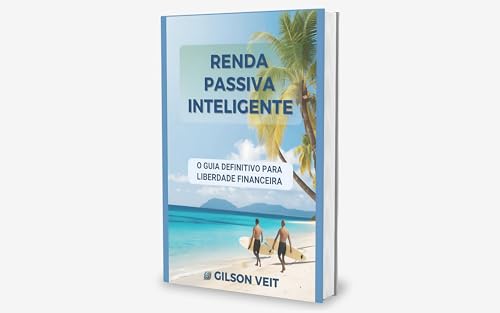 Renda Passiva Inteligente: O Guia Definitivo para a Liberdade Fin...