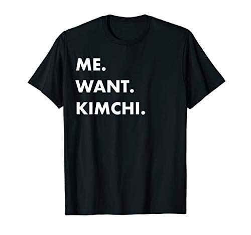 Me Want Kimchi Kimchee korean napa cabbage food T-Shirt