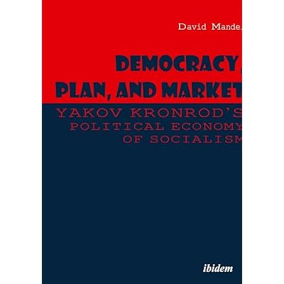 Democracy, Plan, and Market: Yakov Kronrod's Political Economy of Socialism